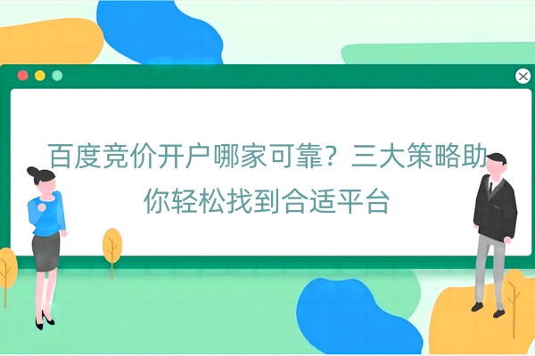 百度竞价开户哪家可靠？三大策略助你轻松找到合适平台