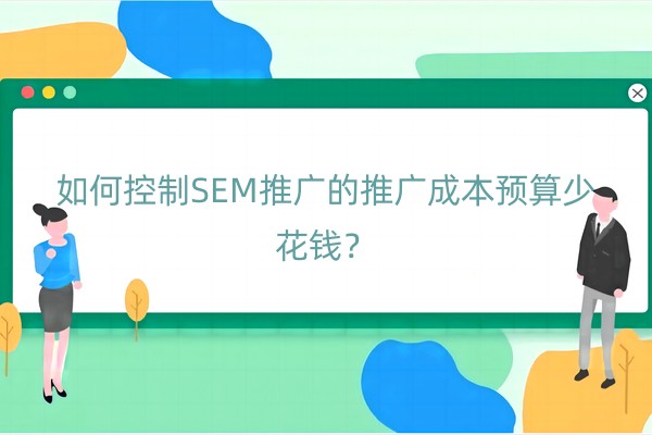 如何控制SEM推广的推广成本预算少花钱？