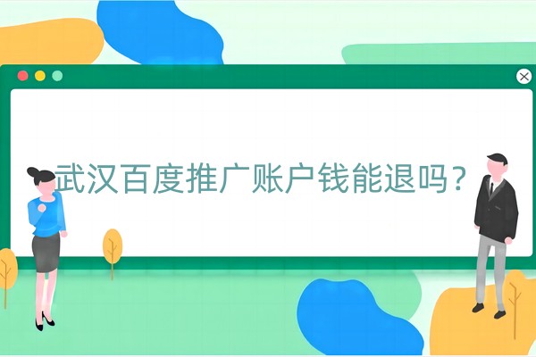 武汉百度推广账户钱能退吗？