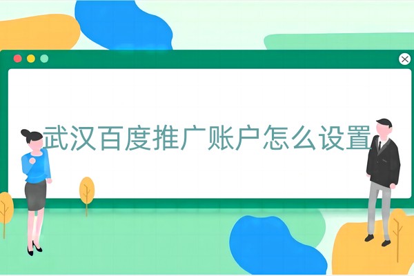 武汉百度推广账户怎么设置