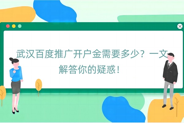 武汉百度推广开户金需要多少？一文解答你的疑惑！