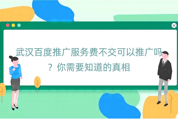 武汉百度推广服务费不交可以推广吗