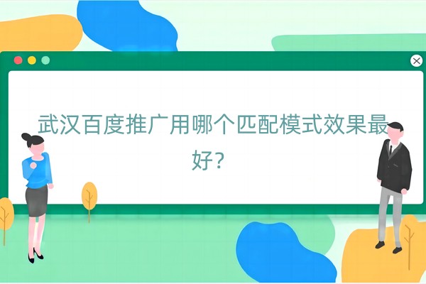 武汉百度推广用哪个匹配模式效果最好