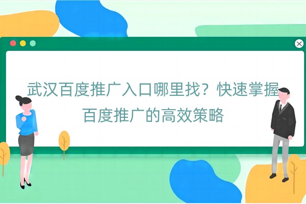 武汉百度推广入口哪里找？快速掌握百度推广的高效策略