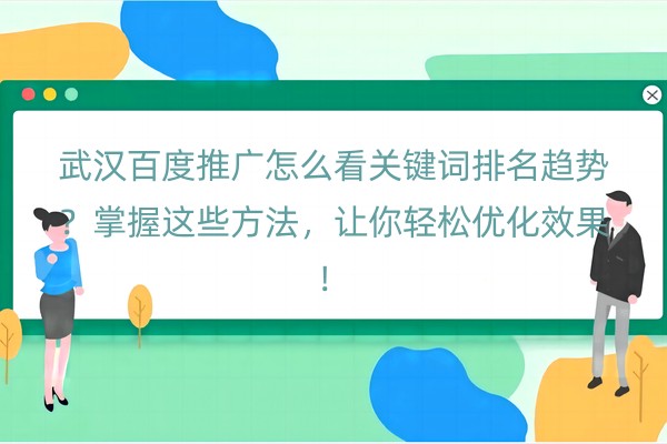 武汉百度推广怎么看关键词排名趋势？掌握这些方法，让你轻松优化效果！